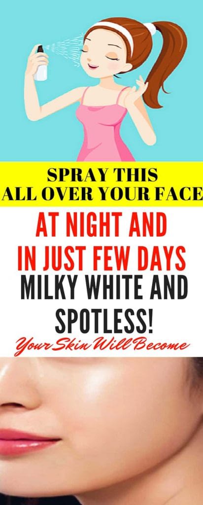 Spray This All Over Your Face At Night And In Just Few Days Your Skin Will Become Milky White And Spotless!