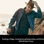 Michael Coach on Constructing a Village, Sturdy Relationships & Biohacking